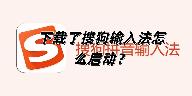 下载了搜狗输入法怎么启动？