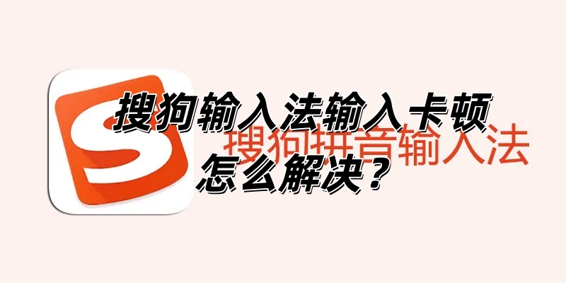 搜狗输入法输入卡顿怎么解决？